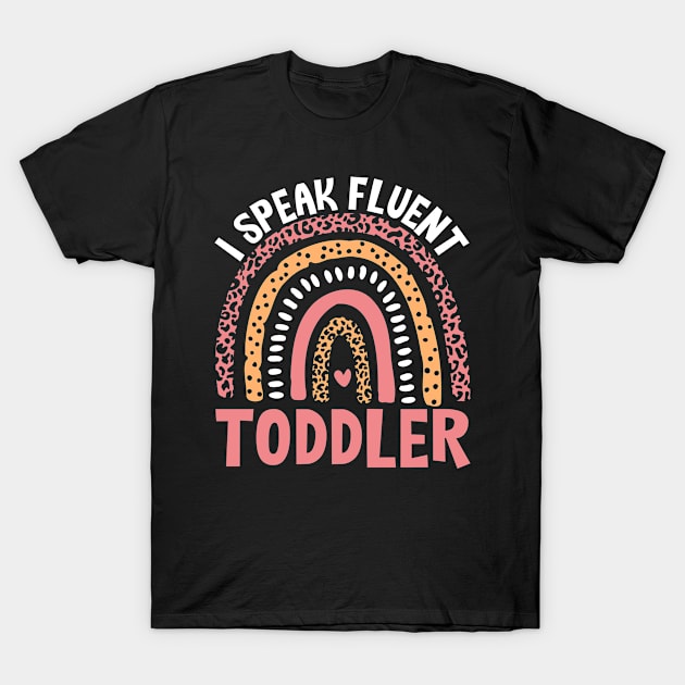 I Speak Fluent Toddler Daycare Provider Preschool Teacher Nursery T-Shirt by Boneworkshop